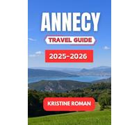Annecy Travel Guide 2025-2026: Explore the Charm of the French Alps, From Beautiful Canals to Local Culinary Delights and Scenic Adventures