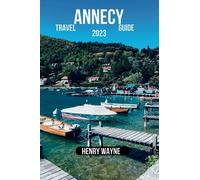 Annecy Travel Guide: "The Ultimate Guide to Top Attractions, Itinerary, Accommodation, Food, History and Cultures of Annecy"Discovering Annecy: A Journey Through Time and Beauty