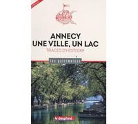 Annecy, Une Ville, Un Lac - Traces D'histoires