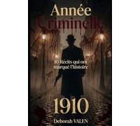 Année criminelle 1910: 10 recits qui ont marqué l histoire