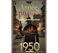 Année criminelle 1950: 10 Récits qui ont marqué l'histoire