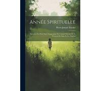 Année Spirituelle: Exercices De Piété Pour Chaque Jour De L'année Extraits De S. François De Sales Et De Fénelon