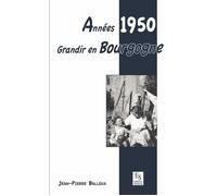 Années 1950 - Grandir en Bourgogne - Jean-Pierre Balloux - Nouvelles Editions Sutton - relié - Monographie
