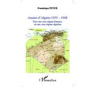 Années d'Algérie 1959-1968 Trois ans sous régime français, six ans sous régime algérien - Dominique Peter - L'harmattan - broché - Essai