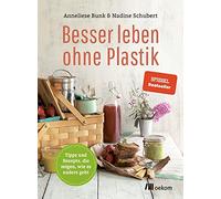Anneliese Bunk Nad Besser leben ohne Plastik: Tipps und Rezepte, wie es (Poche)