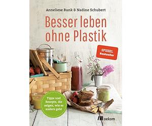 Anneliese Bunk Nad Besser leben ohne Plastik: Tipps und Rezepte, wie es (Poche)