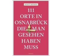 Annett Rensing 111 Orte in und um Osnabrück, die man gesehen haben muss: (Poche)