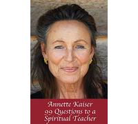 Annette Kaiser: 99 Questions to a Spiritual Teacher