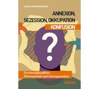 Annexion, Sezession, Okkupation - Konfusion: Territorialkonflikte: Hintergründe und Lösungsansätze