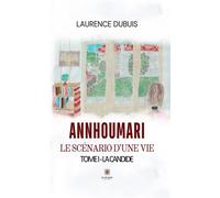 AnnHouMari: Le scénario d'une vie Tome I: La candide - Laurence Dubuis - Le Lys Bleu - broché - Roman