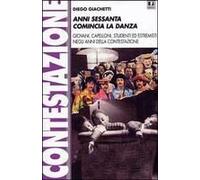 Anni Sessanta Comincia La Danza. Giovani, Capelloni, Studenti Ed Estremisti Negli Anni Della Contestazione