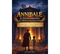 ANNIBALE Il Giuramento e la Marcia degli Elefanti: Storia illustrata per bambini 7-10 anni sull’impresa di Annibale tra elefanti, montagne e l’inizio della Seconda Guerra Punica