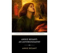 Annie Besant: An Autobiography: A Courageous Memoir of Radical Feminism and Spiritual Awakening