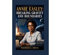 Annie Easley: Breaking Gravity and Boundaries: The Extraordinary Journey of a Black Female Scientist Who Helped Shape the Space Age and Inspire Future Generations