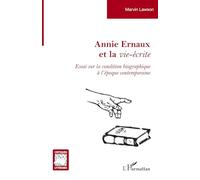Annie Ernaux et la vie-écrite: Essai sur la condition biographique à l’époque contemporaine