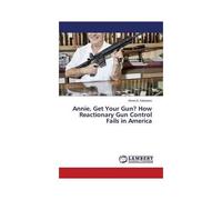 Annie, Get Your Gun? How Reactionary Gun Control Fails In America