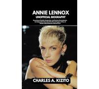 ANNIE LENNOX UNOFFICIAL BIOGRAPHY: Powerhouse Vocalist, Songwriter, and Fearless Humanitarian. An Independent Account of the Life and Legacy of One of Britain’s Most Distinctive Musical Icons