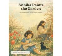 Annika Paints the Garden: A Little Artists, Big World Story
