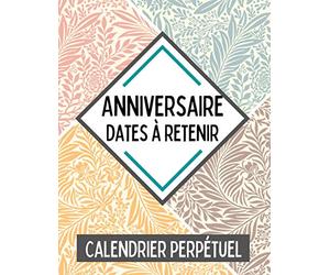 Anniversaire - Dates à retenir : Calendrier perpétuel: Journal de bord spécial anniversaires - Rappel des dates importantes durant l'année - Pense-bête - Ne pas oublier l'anniversaire de vos proches.