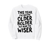 Anniversaire Sarcastique drôle Older Bolder None The Wiser Sweatshirt