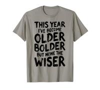 Anniversaire Sarcastique drôle Older Bolder None The Wiser T-Shirt