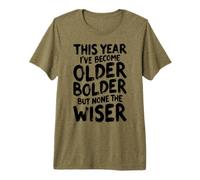 Anniversaire Sarcastique drôle Older Bolder None The Wiser T-Shirt Haut de Gamme