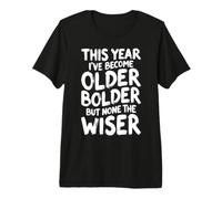 Anniversaire Sarcastique drôle Older Bolder None The Wiser T-Shirt Haut de Gamme
