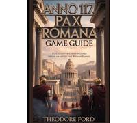 Anno 117: Pax Romana Game Guide: Build, Govern, and Prosper in the Heart of the Roman Empire