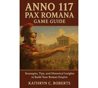Anno 117 Pax Romana game guide: Strategies, Tips, and Historical Insights to Build Your Roman Empire