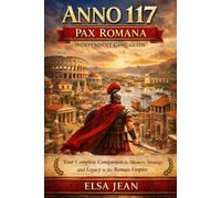 Anno 117: Pax Romana Independent Game Guide: Your Complete Companion to Mastery, Strategy, and Legacy in the Roman Empire