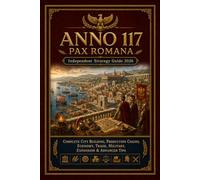 ANNO 117: PAX ROMANA Independent Strategy Guide 2026: Complete City Building, Production Chains, Economy, Trade, Military, Expansion & Advanced Tips