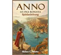 Anno 117: Pax Romana - Spielanleitung: Beherrsche Roms Grenze mit professionellen Gebäuden, optimalen Layouts und versteckten Strategiesystemen.