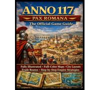 Anno 117: Pax Romana The Official Game Guide: Fully Illustrated • Full-Color Maps • City Layouts • Trade Routes • Step-by-Step Empire Strategies