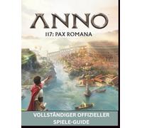 ANNO 117: PAX ROMANA VOLLSTÄNDIGER OFFIZIELLER SPIELE-GUIDE