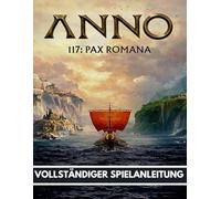 ANNO 117 PAX ROMANA VOLLSTÄNDIGER SPIELANLEITUNG: DER ULTIMATIVE STATTHALTER-LEITFADEN UND KOMPLETTLÖSUNG MIT GRAFIKEN