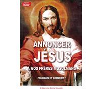 ANNONCER JÉSUS A NOS FRERES MUSULMANS. Pourquoi et comment?