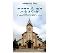 Annoncer l'Évangile de Jésus-Christ Enjeux testimoniaux de la prédication missionnaire en Afrique - Faustin Ambassa Ndjodo - L'harmattan - broché - Essai