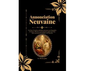 Annonciation Neuvaine: Neuf jours de prières catholiques puissantes avec biographie, intentions, réflexions et journal intime guidé à la Vierge Marie, patronne de la fidélité et de l'humilité