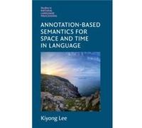 AnnotationBased Semantics for Space and Time in Language by Lee & Kiyong Korea University & Seoul Lee Kiyong Korea University Seoul (Auteur)
