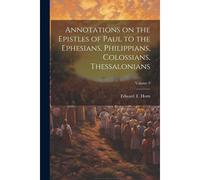 Annotations On The Epistles Of Paul To The Ephesians, Philippians, Colossians, Thessalonians; Volume 9