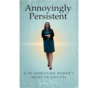 Annoyingly Persistent: A 30-something Women's Guide to Success