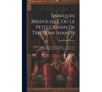 ann'quin Bredouille, Ou Le Petit Cousin De Tristram Shandy: Oeuvre Posthume De Jacqueline Lycurgues, Actuellement Fifre-Major Au Greffe Des Menus Der