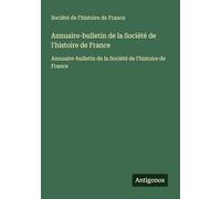 Annuaire-bulletin de la Société de l'histoire de France: Annuaire-bulletin de la Société de l'histoire de France