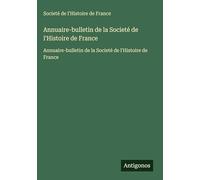 Annuaire-bulletin de la Societé de l'Histoire de France: Annuaire-bulletin de la Societé de l'Histoire de France
