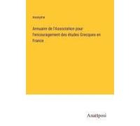 Annuaire De L'association Pour L'encouragement Des Études Grecques En France
