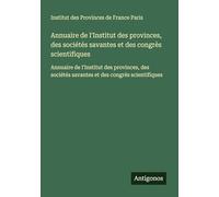 Annuaire de l'Institut des provinces, des sociétés savantes et des congrès scientifiques: Annuaire de l'Institut des provinces, des sociétés savantes et des congrès scientifiques