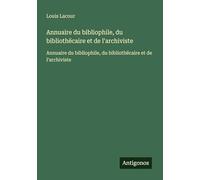 Annuaire du bibliophile, du bibliothëcaire et de l'archiviste: Annuaire du bibliophile, du bibliothëcaire et de l'archiviste