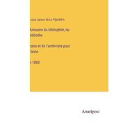 Annuaire Du Bibliophile, Du Bibliothécaire Et De L'archiviste Pour L'année 1860