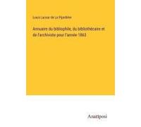 Annuaire Du Bibliophile, Du Bibliothécaire Et De L'archiviste Pour L'année 1863