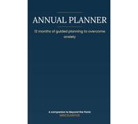 Annual Planner - Beyond the Panic: 12 months of guided planning to overcome anxiety, one month at a time